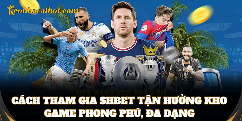 Cách tham gia SHbet tận hưởng kho game phong phú, đa dạng