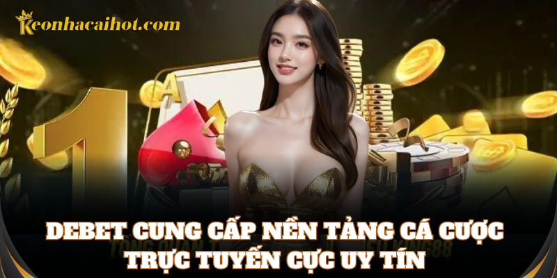 Debet cung cấp nền tảng cá cược trực tuyến cực uy tín