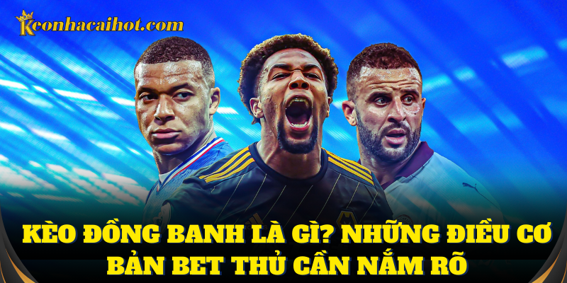 Kèo đồng banh dễ chơi, phù hợp mọi bet thủ