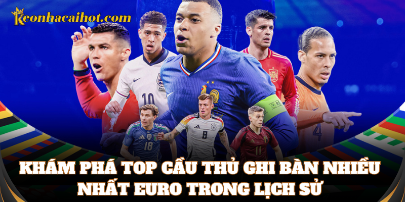 Những cái tên top cầu thủ ghi bàn nhiều nhất Euro