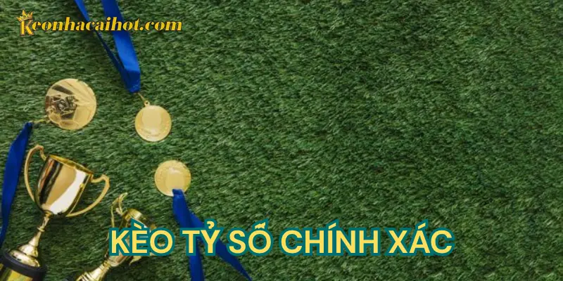 Kèo Tỷ Số Chính Xác kèo nhà cái