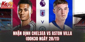 Nhận Định Chelsea vs aston Villa (00h30 Ngày 28/11)