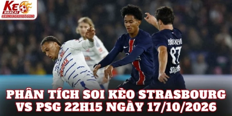 Phân tích soi kèo Strasbourg vs PSG 22h15 ngày 17/10/2026