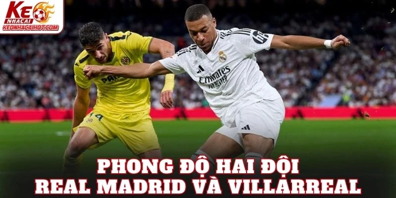 Phong độ hai đội Real Madrid và Villarreal