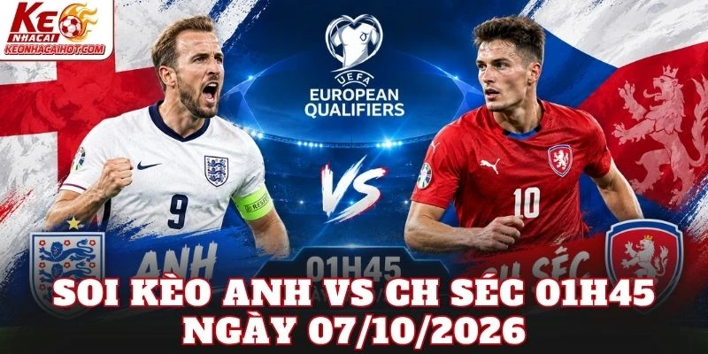 Soi Kèo Anh Vs CH Séc 01h45 Ngày 07/10/2026
