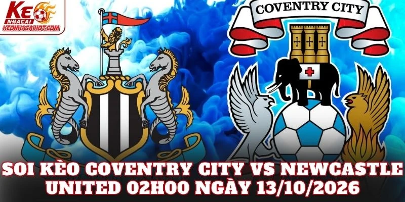 Soi Kèo Coventry City Vs Newcastle United 02h00 Ngày 13/10/2026