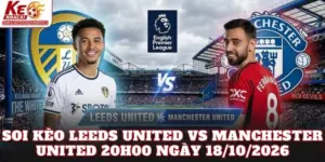 Soi Kèo Leeds United Vs Manchester United 20h00 Ngày 18/10/2026